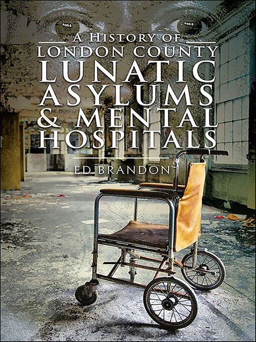 Title details for A History of London County Lunatic Asylums & Mental Hospitals by Ed Brandon - Available